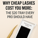 Why Cheap Lashes Cost You More: The $20 Tray Every Pro Should Have