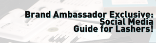 Brand Ambassador Exclusive: Social Media Guide for Lashers!